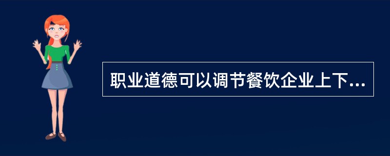 职业道德可以调节餐饮企业上下级之间的关系。