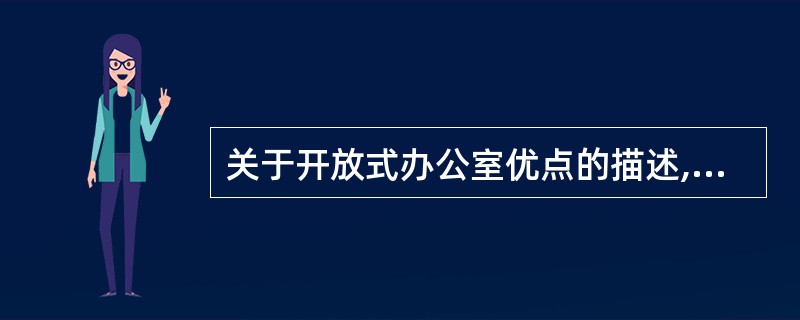 关于开放式办公室优点的描述,不正确的是( )。