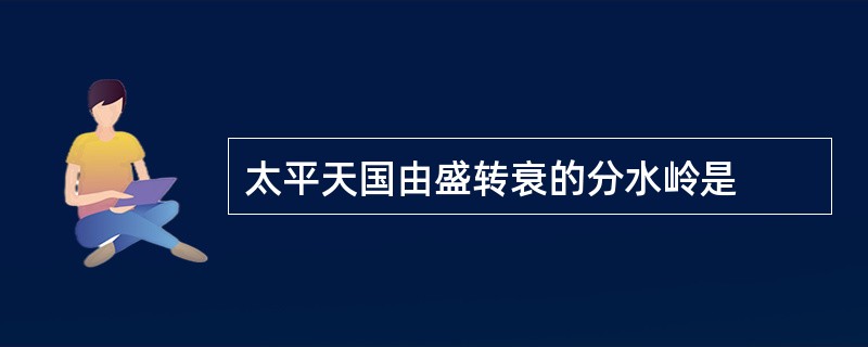 太平天国由盛转衰的分水岭是