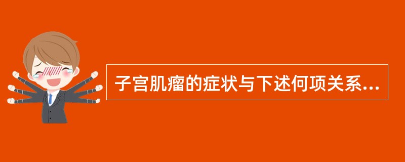 子宫肌瘤的症状与下述何项关系最密切