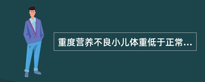 重度营养不良小儿体重低于正常均值的()