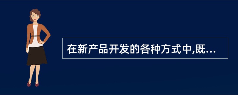 在新产品开发的各种方式中,既可以使企业较快掌握新产品的制造技术,又可以减少技术风