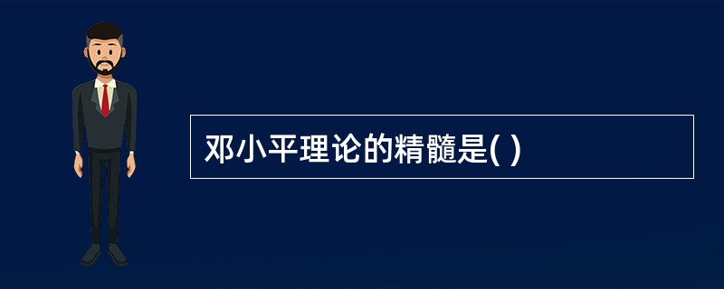 邓小平理论的精髓是( )