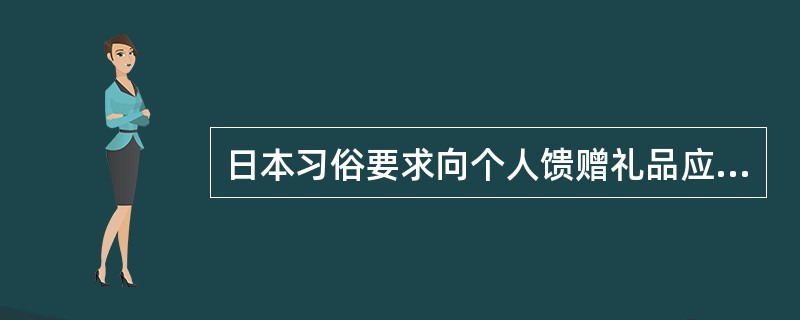 日本习俗要求向个人馈赠礼品应( )。