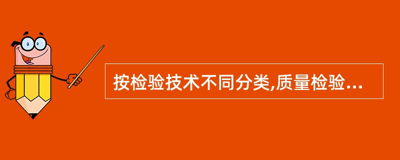 按检验技术不同分类,质量检验可分为( )。