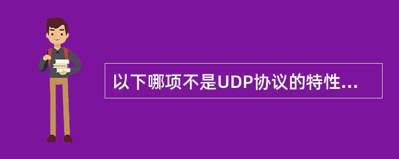 以下哪项不是UDP协议的特性?( )A)提供可靠的服务 B)提供无连接的服务 C