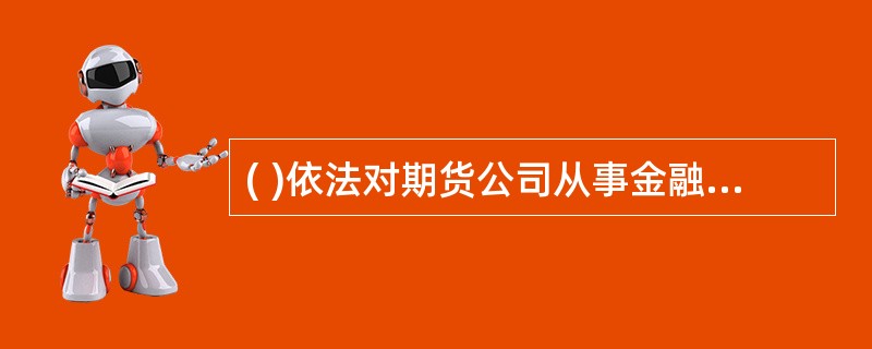 ( )依法对期货公司从事金融期货结算业务实行监督管理。