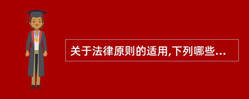 关于法律原则的适用,下列哪些选项是错误的?