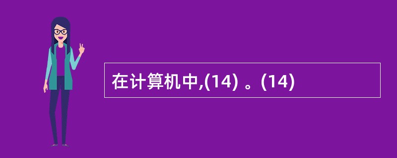 在计算机中,(14) 。(14)