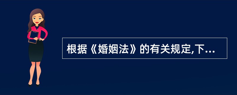 根据《婚姻法》的有关规定,下列表述正确的是