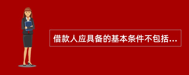 借款人应具备的基本条件不包括( )。