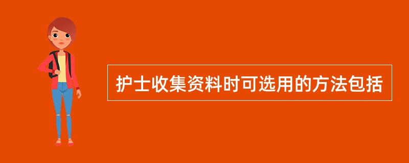 护士收集资料时可选用的方法包括