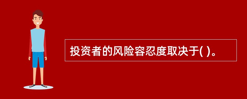 投资者的风险容忍度取决于( )。