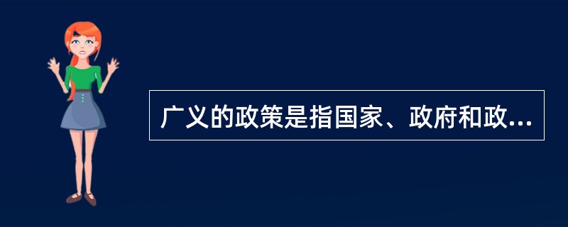 广义的政策是指国家、政府和政党为实现其目标而制定的( )和行动准则及具体行动的总