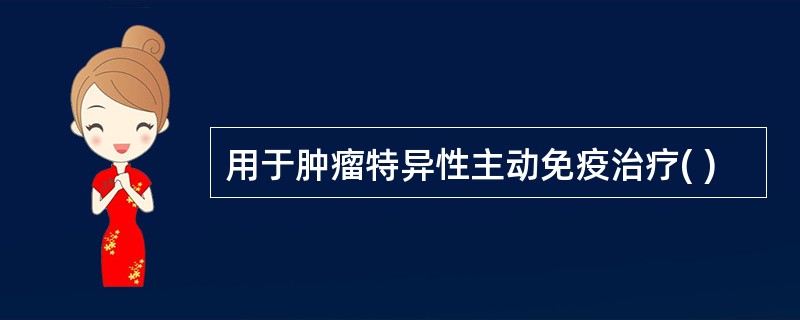 用于肿瘤特异性主动免疫治疗( )