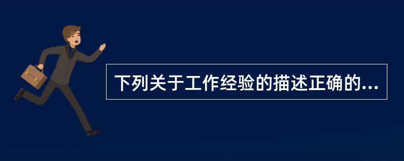 下列关于工作经验的描述正确的是( )。