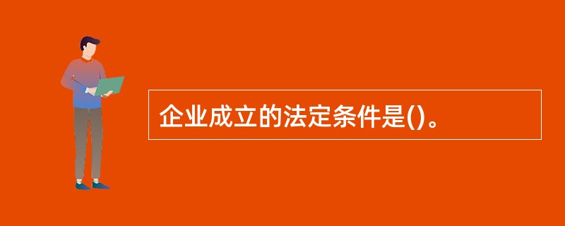 企业成立的法定条件是()。