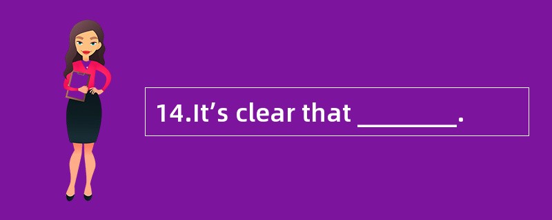 14.It’s clear that ________.