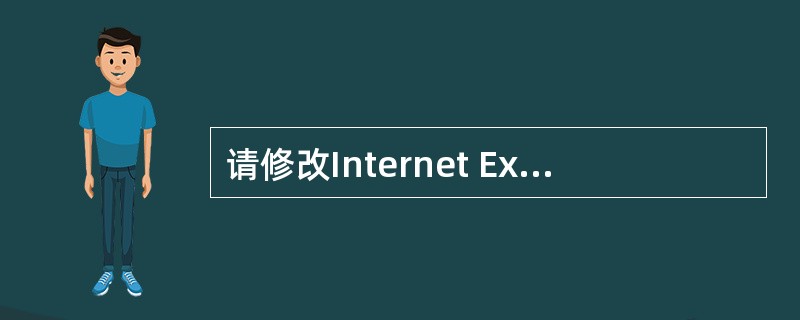 请修改Internet Explorer程序选项,使得Internet Expl