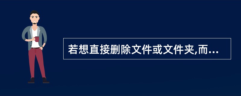 若想直接删除文件或文件夹,而不将其放入"回收站"中,可在拖到"回收站"时按住 -