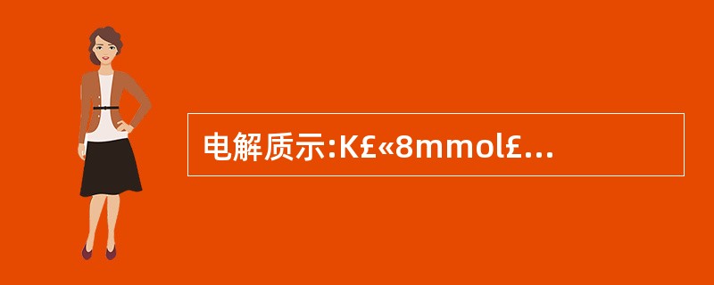 电解质示:K£«8mmol£¯L,降低血钾的最佳方法为