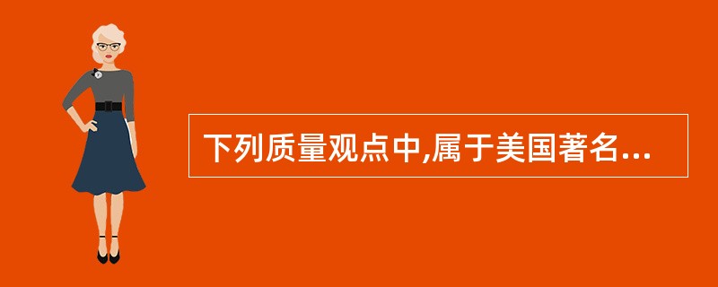 下列质量观点中,属于美国著名质量专家朱兰博士的有( )。