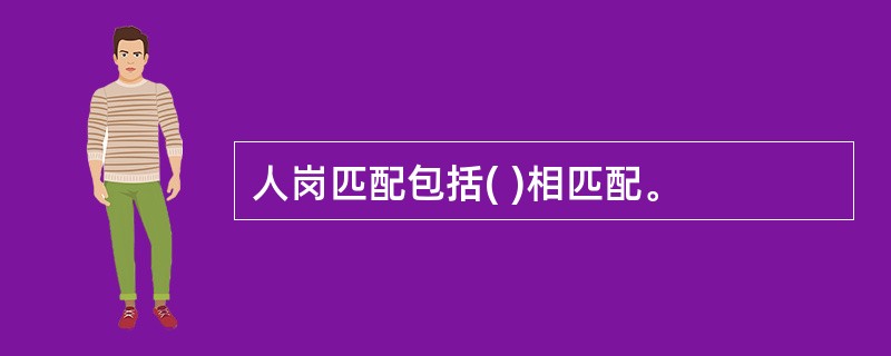 人岗匹配包括( )相匹配。