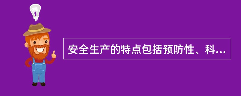 安全生产的特点包括预防性、科学性、群众性和( )。