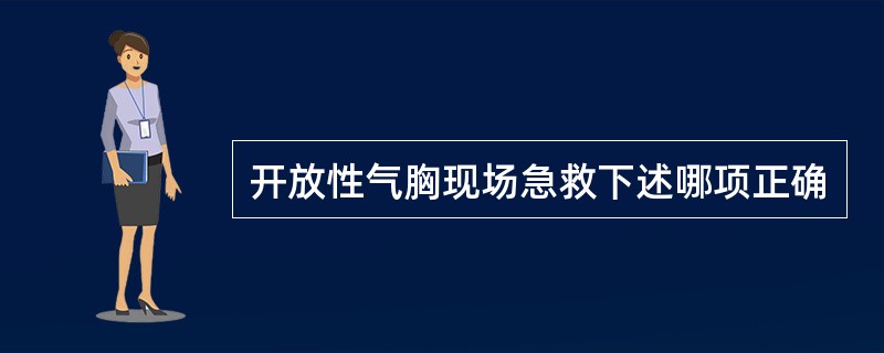 开放性气胸现场急救下述哪项正确