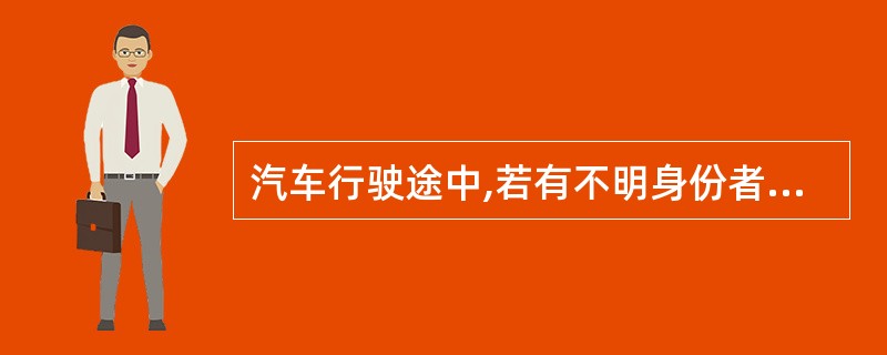 汽车行驶途中,若有不明身份者拦车,导游人员应( )。