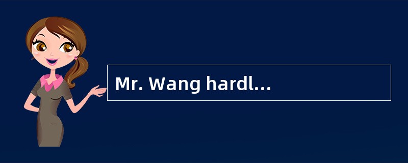 Mr. Wang hardly spoke a word at the meet