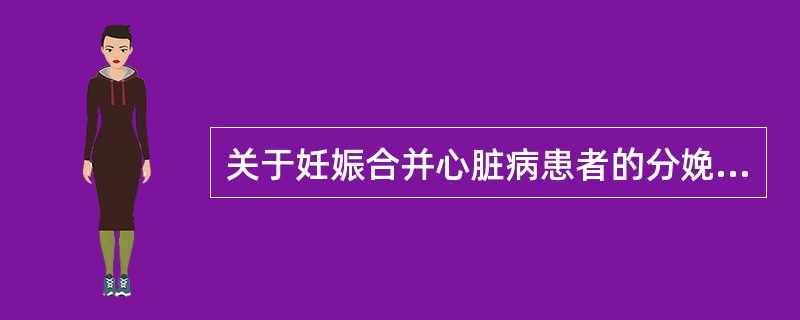 关于妊娠合并心脏病患者的分娩期处理,下列不正确的是