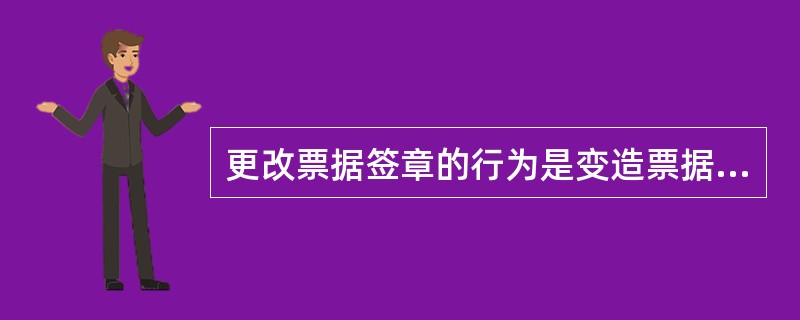 更改票据签章的行为是变造票据。( )