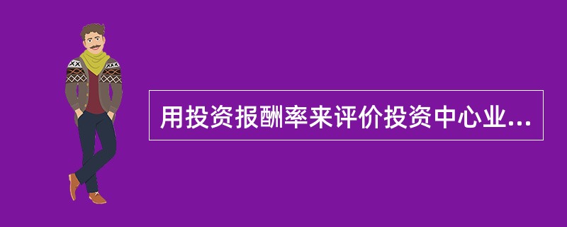 用投资报酬率来评价投资中心业绩的优点很多,下列四项中不属于其优点的是( )。