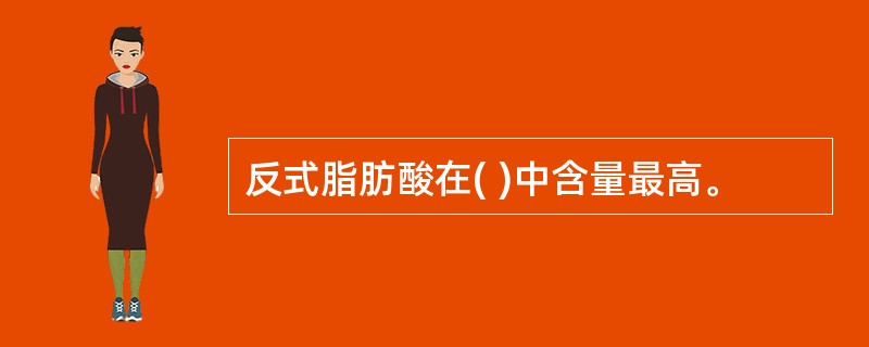 反式脂肪酸在( )中含量最高。
