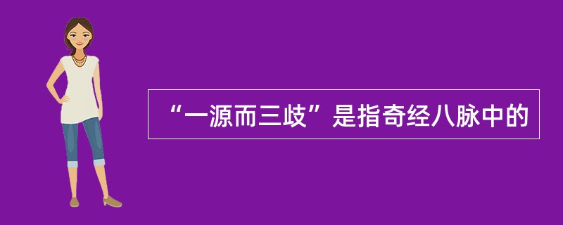 “一源而三歧”是指奇经八脉中的