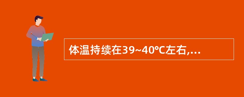 体温持续在39~40℃左右,24小时内波动不超过1℃持续数日或数周称为( )。