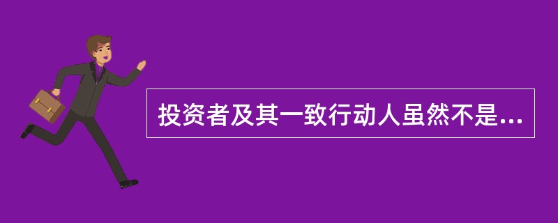 投资者及其一致行动人虽然不是上市公司的第一大股东或者实际控制人,其拥有权益的股份