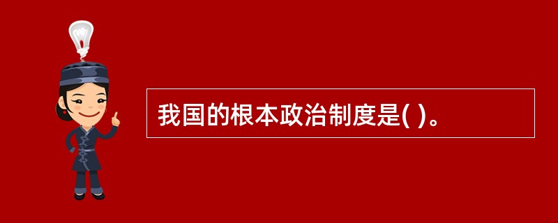 我国的根本政治制度是( )。