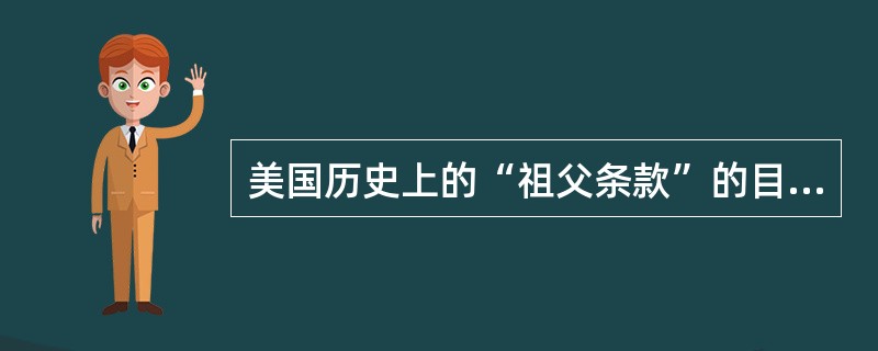 美国历史上的“祖父条款”的目的是()