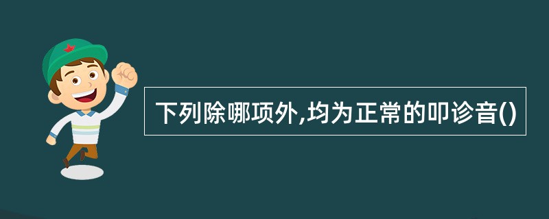 下列除哪项外,均为正常的叩诊音()