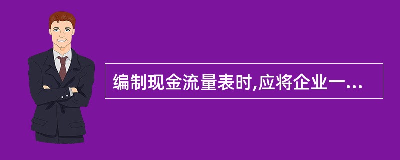 编制现金流量表时,应将企业一定时期产生的现金流量划分为经营活动、投资活动和筹资活