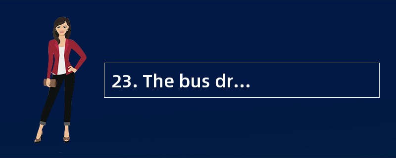 23. The bus driver told the man a story