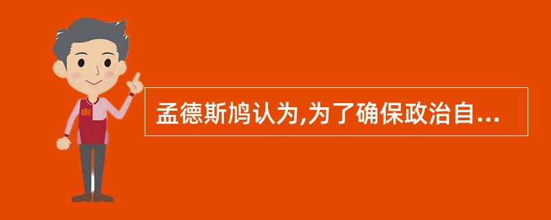 孟德斯鸠认为,为了确保政治自由,必须实行()