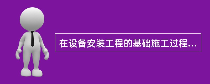 在设备安装工程的基础施工过程中发现地下障碍物,需要对原设计进行变更,变更导致的合