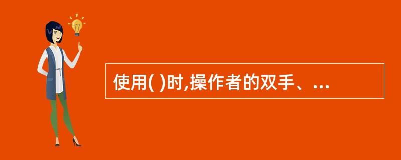 使用( )时,操作者的双手、手套及工具等不得沾染油脂。