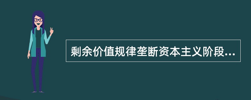 剩余价值规律垄断资本主义阶段的具体表现是垄断资本家