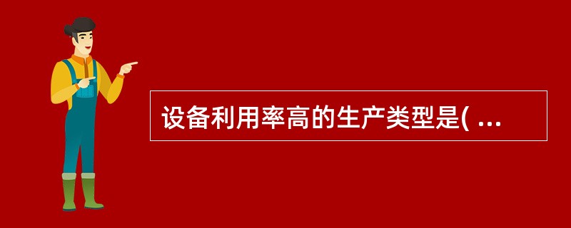 设备利用率高的生产类型是( )生产类型。