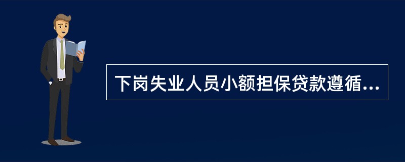下岗失业人员小额担保贷款遵循“担保发放、微利贴息、( )、按期偿还”的原则。 -