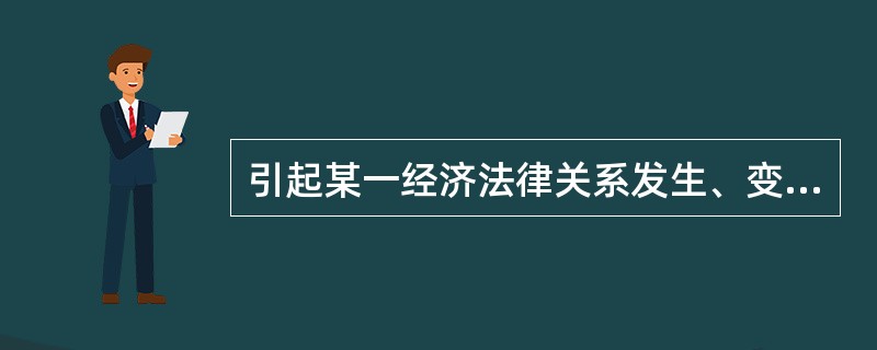 引起某一经济法律关系发生、变更或消灭的数个法律事实的总和,称为( )。